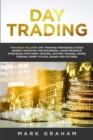 Day Trading : This Book Includes: Day Trading Strategies & Stock Market Investing for Beginners, Learn Principle Strategies for Forex Trading, Options Trading, Swing Trading, Penny Stocks, Bonds and F - Book