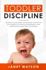 Toddler Discipline : 18 Effective Strategies to Discipline Your Infant or Toddler in a Positive Environment. Tame Tantrum and Overcome Challenges! - Book