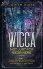 Wicca : Not Just for Beginners. Part 2 - Continue of the First Very Successful Wicca for Beginners! A Book for Wiccans, Witches and Other Seekers for Magic! Great to Listen in a Car! - Book