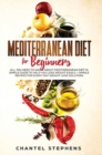 Mediterranean Diet for Beginners : All you Need to Know About Mediterranean Diet in Simple Guide to Help you Lose Weight Easily. + Simple Recipes for Every Day! Weight Loss Solution! - Book