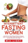 Intermittent Fasting for Women : Burn Fat in Less Than 30 Days with Serious Permanent Weight Loss in Very Simple, Healthy and Easy Scientific Way, Eat More Food and Lose More Weight - Book