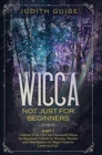 Wicca : Not Just for Beginners. Part 2 - Continue of the First Very Successful Wicca for Beginners! A Book for Wiccans, Witches and Other Seekers for Magic! Great to Listen in a Car! - Book