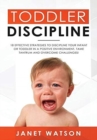 Toddler Discipline : 18 Effective Strategies to Discipline Your Infant or Toddler in a Positive Environment. Tame Tantrum and Overcome Challenges! - Book