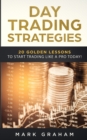 Day Trading Strategies : 20 Golden Lessons to Start Trading Like a PRO Today! Learn Stock Trading and Investing for Complete Beginners. Day Trading for Beginners, Forex Trading, Options Trading & more - Book