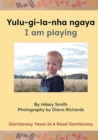 Yulu-gi-la-nha ngaya/ I Am Playing - Book