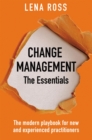 Change Management: The Essentials : The modern playbook for new and experienced practitioners - eBook