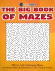 The Big Book Of Mazes 200 Fun And Challenging Mazes For Stress Relief & Relaxation - For Teens & Adults - Book