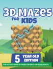 3D Mazes For Kids - 5 Year Old Edition - Fun Activity Book of Mazes For Girls And Boys (Ages 5) - Book