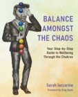 Balance Amongst the Chaos : Your step by step guide to wellbeing through the chakras - Book