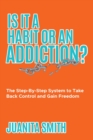 Is It A Habit Or An Addiction? : The Step-By-Step System to Take Back Control and Gain Freedom - eBook