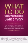What to Do When What You Did Didn't Work : The Therapist's Guide to Overcoming Resistance and  Achieving Great Results with Challenging Clients - eBook