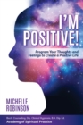 I'm Positive! : Program Your Thoughts and Feelings to Create a Positive Life. - Book