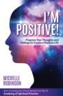 I'm Positive! : Program Your Thoughts and Feelings to Create a Positive Life. - eBook