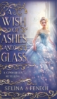 A Wish of Ashes and Glass : A Cinderella Retelling - Book