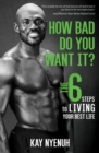 How Bad Do You Want It? : The 6 steps to living your best life - eBook