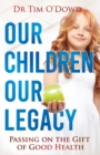 Our Children, Our Legacy : Passing on the gift of good health - Book