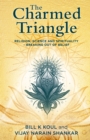 The Charmed Triangle : Religion, Science and Spirituality - Breaking Out of Belief - Book