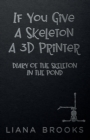 If You Give A Skeleton A 3D Printer : Diary Of The Skeleton In The Pond - Book