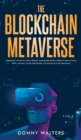 The Blockchain Metaverse : A Beginner's Guide to Virtual Reality, Augmented Reality, Digital Cryptocurrency, NFTs, Gaming, Virtual Real Estate, and Investing in the Metaverse - Book