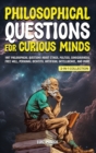 Philosophical Questions for Curious Minds : 1097 Philosophical Questions About Ethics, Politics, Consciousness, Free Will, Personal Identity, Artificial Intelligence, and More (2-in-1 Collection) - Book