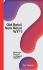 Old Retail New Retail WTF : What is the future of retailing - Book