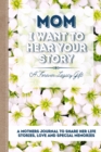 Mom, I Want To Hear Your Story : A Mother's Journal To Share Her Life, Stories, Love And Special Memories - Book