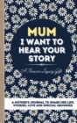 Mum, I Want To Hear Your Story : A Mother's Journal To Share Her Life, Stories, Love And Special Memories - Book