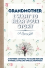 Grandmother, I Want To Hear Your Story : A Grandmothers Journal To Share Her Life, Stories, Love and Special Memories - Book