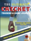 The Ultimate Cricket Training and Game Journal : Record and Track Your Training Game and Season Performance: Perfect for Kids and Teen's: 8.5 x 11-inch x 80 Pages - Book