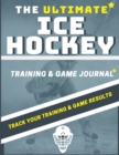 The Ultimate Ice Hockey Training and Game Journal : Record and Track Your Training Game and Season Performance: Perfect for Kids and Teen's: 8.5 x 11-inch x 80 Pages - Book