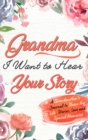 Grandma, I Want To Hear Your Story : A Grandmothers Journal To Share Her Life, Stories, Love and Special Memories - Book