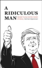 A Ridiculous Man : Donald Trump and the Verdict of History - Book