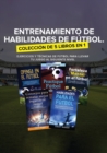 Entrenamiento de Habilidades de Futbol. Coleccion de 5 libros en 1 : Ejercicios y Tecnicas de futbol para Llevar tu Juego al Siguiente Nivel - Book