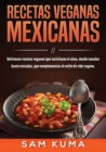 Recetas Veganas Mexicanas : Deliciosas recetas veganas que satisfacen el alma, desde tamales hasta tostadas, que complementan el estilo de vida vegano. - Book