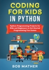 Coding for Kids in Python : Python Programming Projects for Kids and Beginners to Get Started Programming Fun Games - Book
