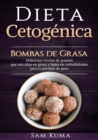 Dieta Cetogenica : Bombas de Grasa - Deliciosas recetas de postres que son altas en grasa y bajas en carbohidratos para la perdida de peso - Book