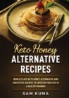 Keto Honey Alternative Recipes : World Class Keto Honey Alternative and Substitute Recipes To Sweeten Your Life in a Healthy Manner - Book