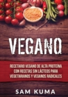 Vegano : Recetario Vegano de Alta Proteina Con Recetas Sin Lacteos Para Vegetarianos y Veganos Radicales - Book