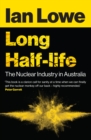 Long Half-life : The Nuclear Industry in Australia - Book
