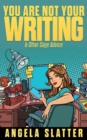 You Are Not Your Writing & Other Sage Advice - Book