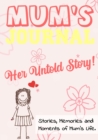 Mum's Journal - Her Untold Story : Stories, Memories and Moments of Mum's Life: A Guided Memory Journal 7 x 10 inch - Book