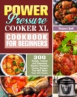 Power Pressure Cooker XL Cookbook For Beginners : 300 Simple, Yummy and Cleansing Electric Pressure Cooker Recipes That Will Make Your Life Easier - Book