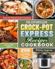 The Effortless Crock-Pot Express Recipes Cookbook : 250 FAmazingly Tasty and Easy Recipes for the Busy Family. (Crock Pot Pressure Cooker Cookbook) - Book
