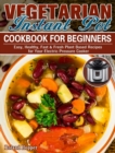 Vegetarian Instant Pot Cookbook For Beginners : Easy, Healthy, Fast & Fresh Plant Based Recipes for Your Electric Pressure Cooker - Book