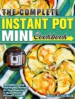 The Complete Instant Pot Mini Cookbook : Affordable, Quick and Healthy Recipes for Your Superfast 3-Quart Models Pressure Cooker - Book