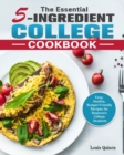 The Essential 5-Ingredient College Cookbook : Easy, Healthy, Budget-Friendly Recipes for Beginners College Students - Book