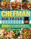 CHEFMAN Air Fryer Cookbook : 200 Quick And Easy Budget-Friendly Recipes to Fry, Bake, Grill, and Roast with Your Chefman Air Fryer - Book