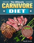 The Ultimate Carnivore Diet : 2-Week High Protein Meal Plan to Optimal Health by Returning to Our Ancestral Diet That Will Make You a Meat-Lover - Book