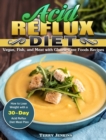 Acid Reflux Diet : How to Lose Weight with a 30-Day Acid Reflux Diet Meal Plan. (Vegan, Fish, and Meat with Gluten-Free Foods Recipes) - Book
