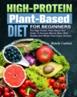 High-Protein Plant-Based Diet For Beginners : The High-Protein Plant-Based Diet Guide To Increase Muscle Mass With Healthy And Whole-Food Vegan Recipes - Book